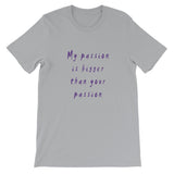 My Passion is Bigger Short-Sleeve Unisex T-Shirt