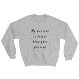 My Passion is Bigger Sweatshirt