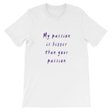My Passion is Bigger Short-Sleeve Unisex T-Shirt