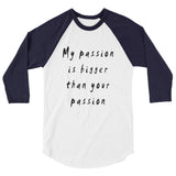 My Passion is bigger 3/4 Sleeve Raglan T-Shirt